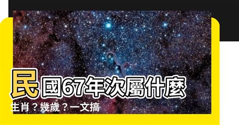 1967年生肖|【67年次屬】民國67年次屬什麼生肖？幾歲？一文搞。